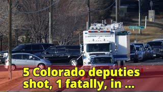 5 Colorado deputies shot, 1 fatally, in 'ambush' attack
