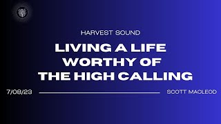Living a Life Worthy of the High Calling | Pastor Scott MacLeod | Harvest Sound Church