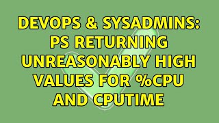 DevOps & SysAdmins: ps returning unreasonably high values for %cpu and cputime (2 Solutions!!)