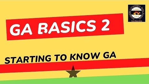 GA BASICS 2 || STARTING TO KNOW THE GA LANGUAGE