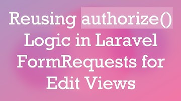 Reusing authorize() Logic in Laravel FormRequests for Edit Views
