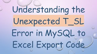 Understanding the Unexpected T_SL Error in MySQL to Excel Export Code