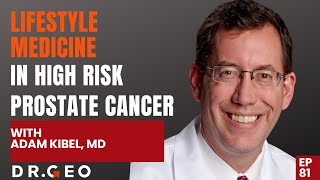 Lifestyle Medicine In High Risk Prostate Cancer with Adam Kibel, MD EP 81