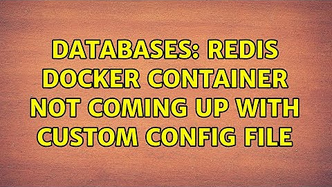 Databases: Redis docker container not coming up with custom config file