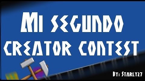 MI SEGUNDO CREATOR CONTEST 2!! || Geometry Dash 2.1 || Starly27