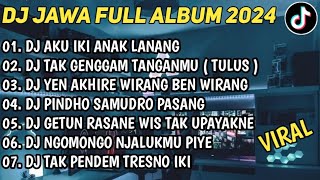 DJ JAWA FULL ALBUM VIRAL TIKTOK 2024 || DJ AKU IKI ANAK LANANG X TAK GENGGEM TANGANMU X WIRANG !!