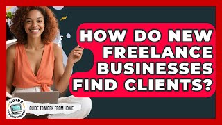 How Do New Freelance Businesses Find Clients? - Guide To Work From Home