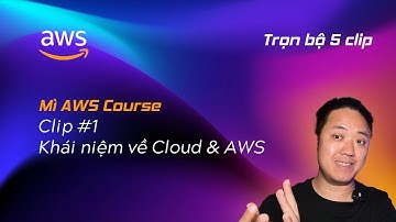 Clip 1 - Cơ bản về Cloud và AWS - Mì AWS - Mì AI