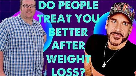 Do people treat you differently now that you are no longer fat?