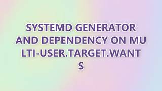 systemd generator and dependency on multi-user.target.wants