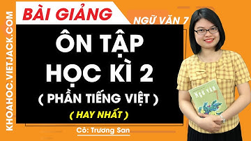 Ôn tập học kì 2 (Phần Tiếng Việt) - Ngữ Văn 7 - Cô Trương San (HAY NHẤT)