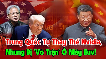 Cuộc Chiến Chip: Trung Quốc Tự Thay Thế Nvidia, Nhưng Bị ‘Vỡ Trận’ Ở Máy Euv!