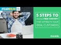 5 Steps to Creating Free Content That Attracts Your Ideal Customers