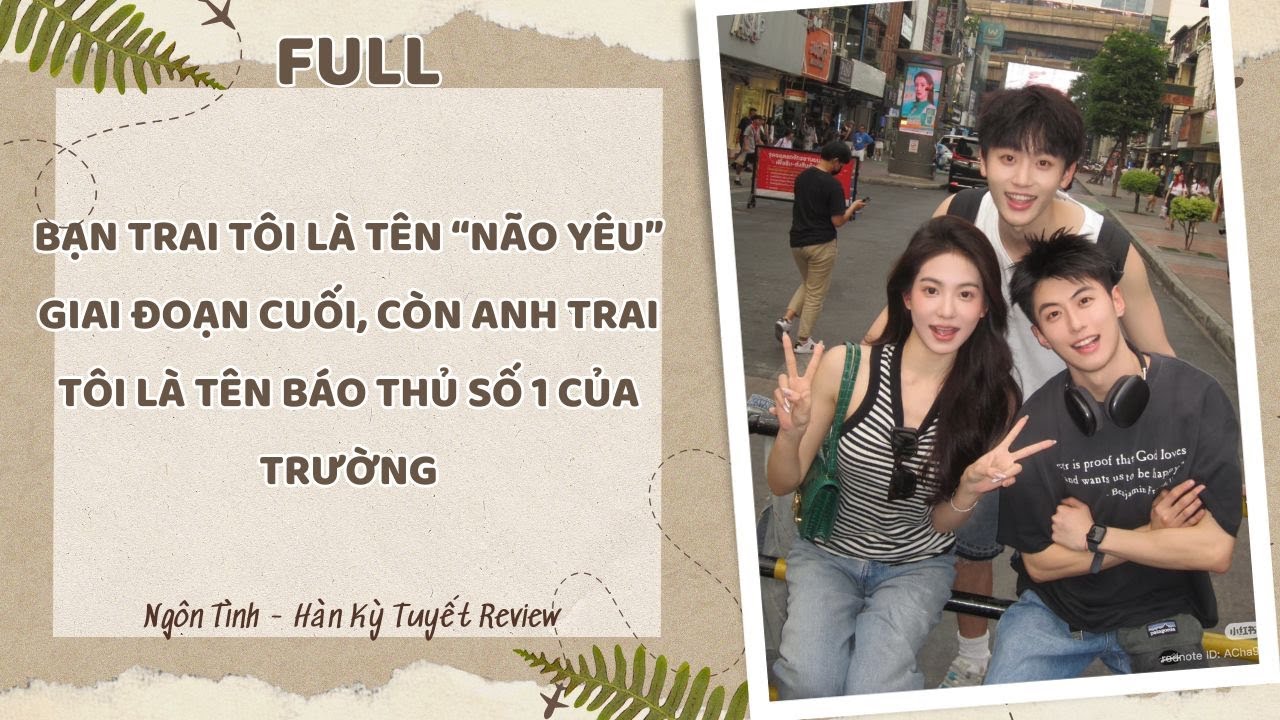 [Full Audio] BẠN TRAI TÔI LÀ TÊN NÃO YÊU GIAI ĐOẠN CUỐI, CÒN ANH TRAI TÔI LÀ BÁO THỦ SỐ 1 CỦA TRƯỜNG