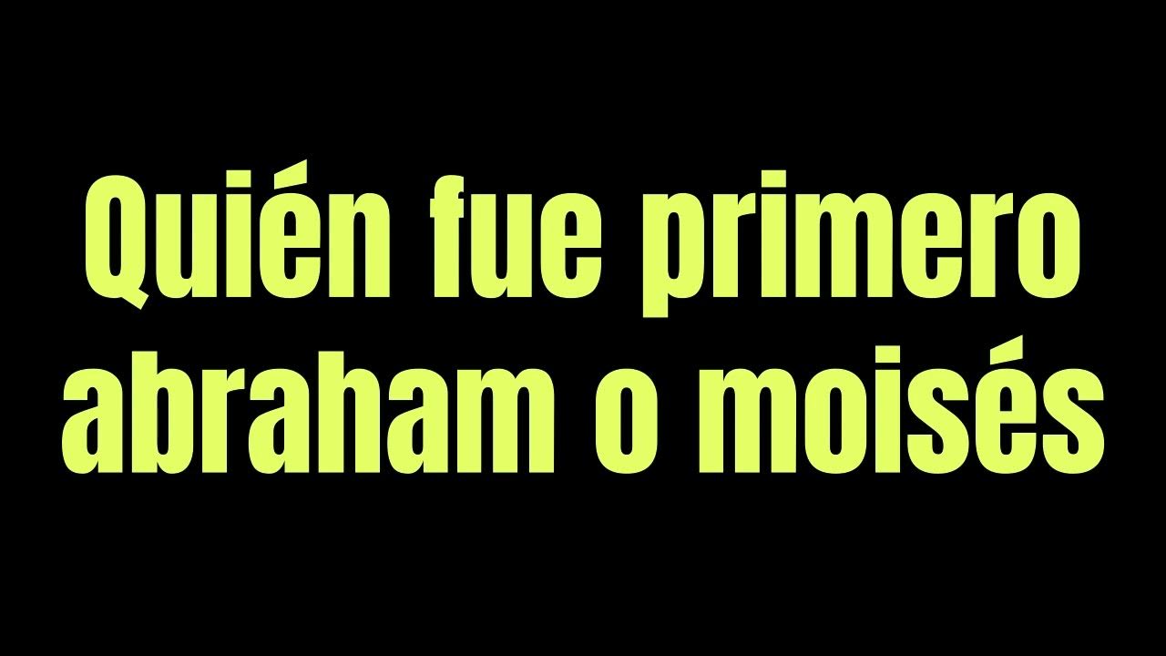 Quien fue primero abraham o moises youtube