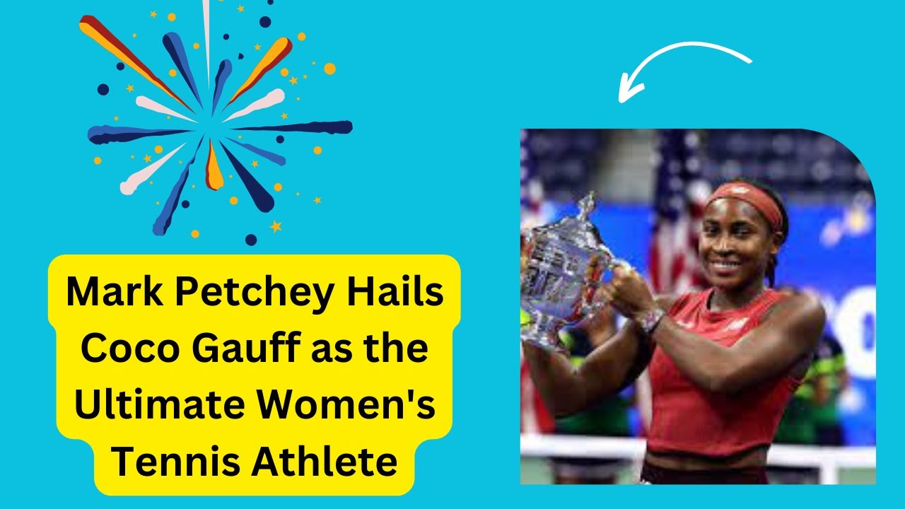 Mark Petchey Hails Coco Gauff as the Ultimate Women's Tennis Athlete
