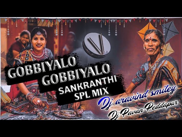 GOBBIYALLO GOBBIYALLO SANKRANTHI DJ SONG REMIX BY DJ ARAVIND DJ PAVAN PEDDAPUR class=
