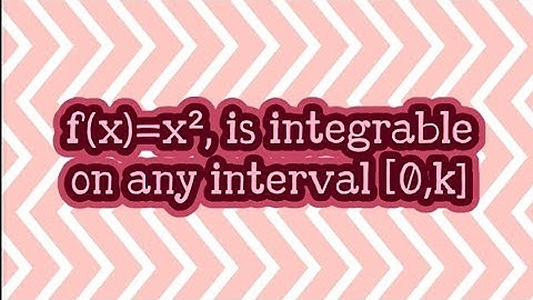 PROOF that f(x)=x², is integrable on any interval [0,k]