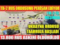 TB-2 RUS ORDUSUNU PERİŞEN EDİYOR | UKRAYNA ORDUSU TAARRUZA BAŞLADI | 13.800 RUS ASKERİ ÖLDÜRÜLDÜ