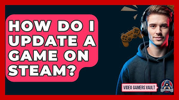 How Do I Update A Game On Steam? - Video Gamers Vault