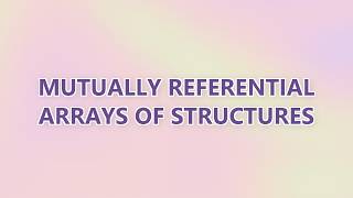 Mutually referential arrays of structures