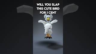 Will u slap this bird for 1 cent 😢