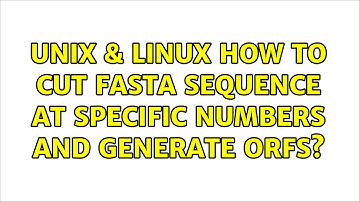Unix & Linux: How to cut fasta sequence at specific numbers and generate ORFs? (3 Solutions!!)