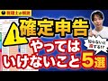 【確定申告】知らないと損する！やってはいけないこと５選