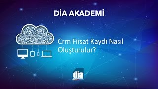 DİA Akademi - Crm Fırsat Kaydı Nasıl Oluşturulur? screenshot 5