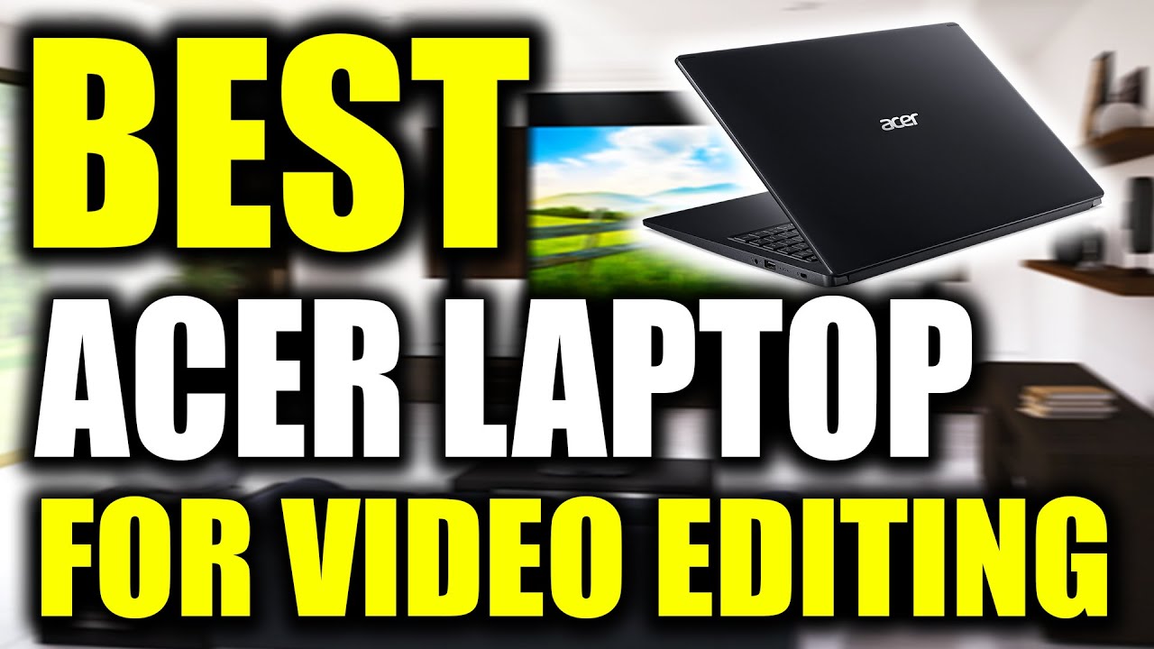 TOP 5 Best Acer Laptop For Video Editing YouTube