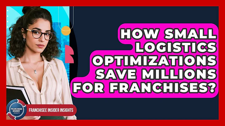 How Small Logistics Optimizations Save Millions For Franchises? - Franchisee Insider Insights