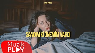 İdil Ateş - Sandım Ki Önemim Vardı (Official Lyric Video) Resimi