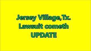 Jersey Village,Tx Lawsuit cometh UPDATE 2-7-21