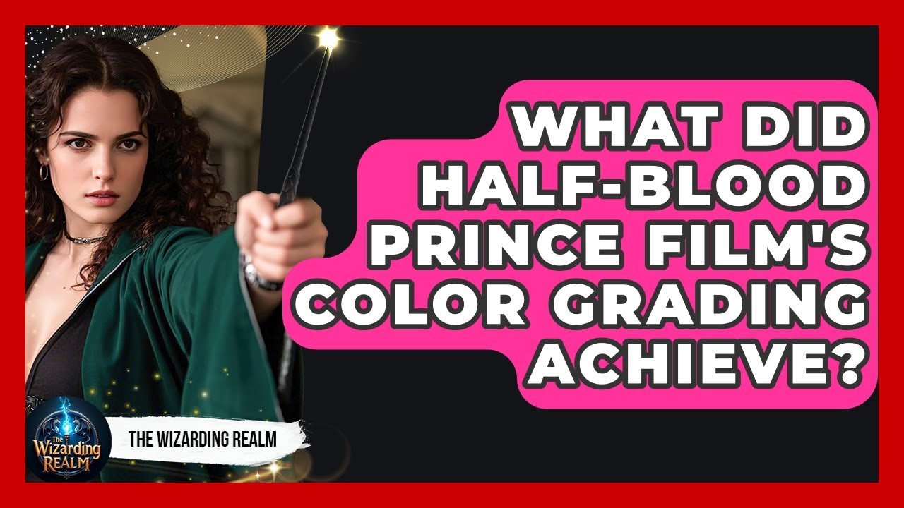 What Did Half-Blood Prince Film's Color Grading Achieve? - The ...