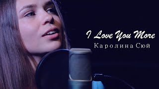 Каролина Сюй - I Love You More (Cover)