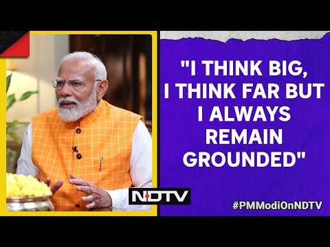 NDTV Exclusive: PM Modi: I Think Big, I Think Far But I Always Remain Grounded @NDTV