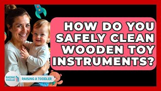 How Do You Safely Clean Wooden Toy Instruments? - Raising A Toddler