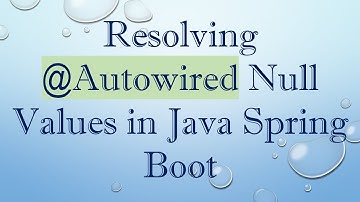Resolving @ Autowired Null Values in Java Spring Boot