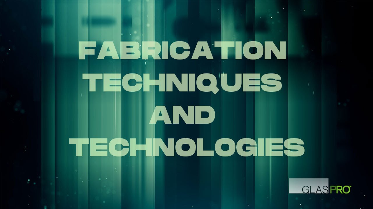 GlasPro Fabrication Techniques and Technologies