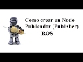 Como crear un nodo publicador publisher ros