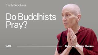 Do Buddhists Pray? | Bhikshuni Thubten Chodron