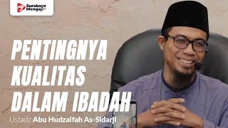 Pentingnya Kualitas Dalam Ibadah - Ustadz Abu Hudzaifah As-Sidarji