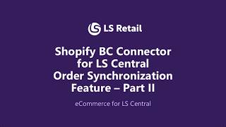 Shopify BC Connector for LS Central – Order Synchronization Feature Guide – Part 2