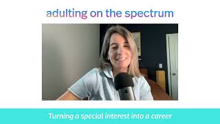 Adulting on the Spectrum: Turning a special interest into a career