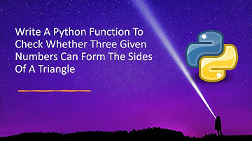 Write A Python Function To Check Whether Three Given Numbers Can Form The Sides Of A Triangle