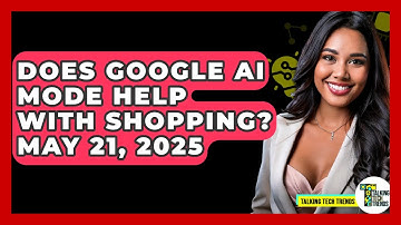 Does Google AI Mode Help With Shopping? May 21, 2025 - Talking Tech Trends