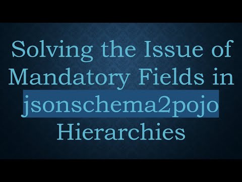 Solving the Issue of Mandatory Fields in jsonschema2pojo Hierarchies