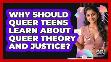 Why Should Queer Teens Learn About Queer Theory And Justice? - Queer Teens United