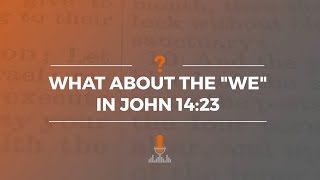 What about the “We” in John 14:23 | Episode 169
