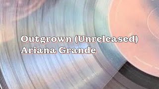 Ariana Grande - Outgrown (Unrealesed)(Lyrics)